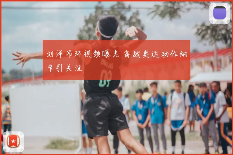 刘洋吊环视频曝光 备战奥运动作细节引关注
