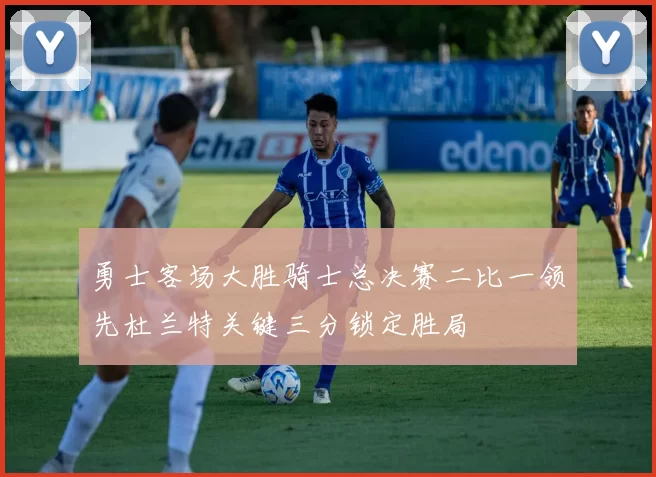 勇士客场大胜骑士总决赛二比一领先杜兰特关键三分锁定胜局