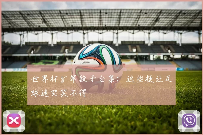 世界杯扩军段子合集：这些梗让足球迷哭笑不得