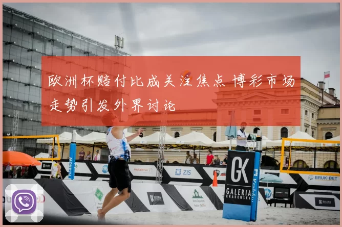 欧洲杯赔付比成关注焦点 博彩市场走势引发外界讨论