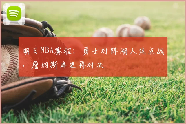 明日NBA赛程：勇士对阵湖人焦点战，詹姆斯库里再对决