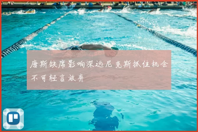 唐斯缺席影响深远尼克斯抓住机会不可轻言放弃