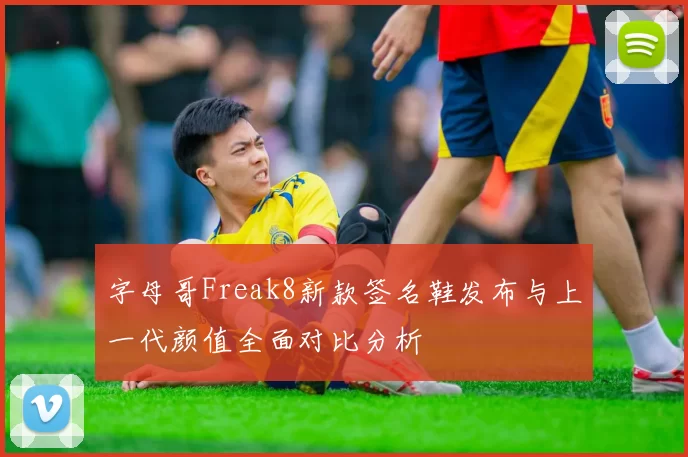 字母哥Freak8新款签名鞋发布与上一代颜值全面对比分析