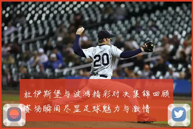 杜伊斯堡与波鸿精彩对决集锦回顾赛场瞬间尽显足球魅力与激情