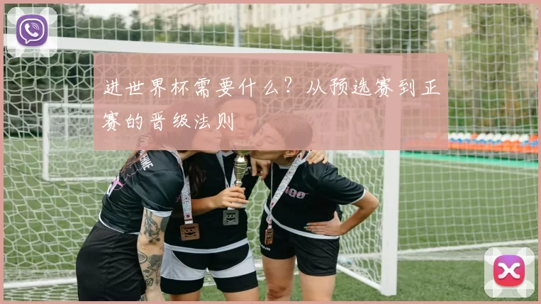 进世界杯需要什么？从预选赛到正赛的晋级法则