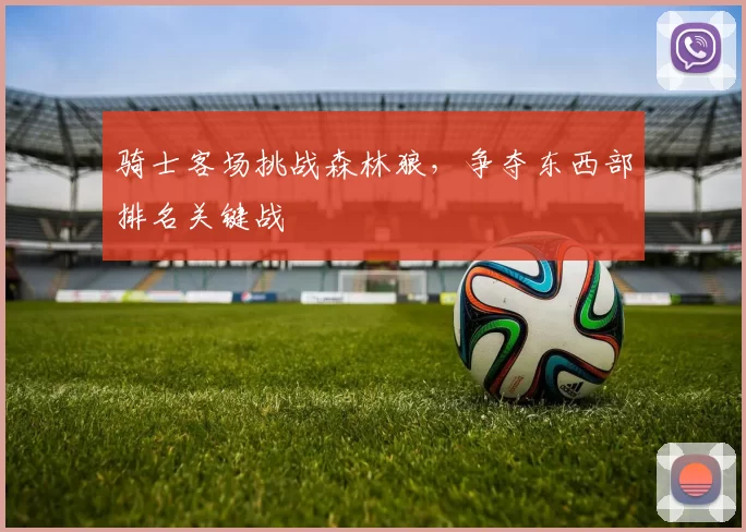 骑士客场挑战森林狼，争夺东西部排名关键战