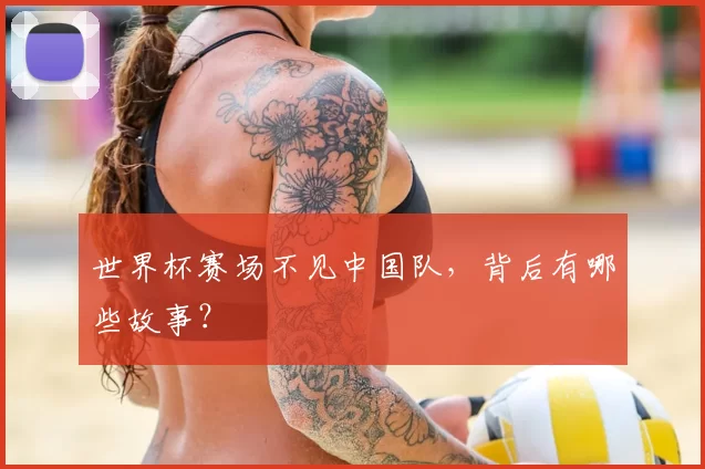 世界杯赛场不见中国队,背后有哪些故事?