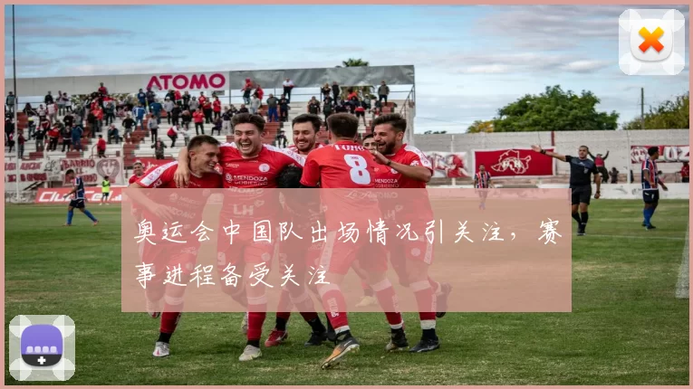 奥运会中国队出场情况引关注，赛事进程备受关注