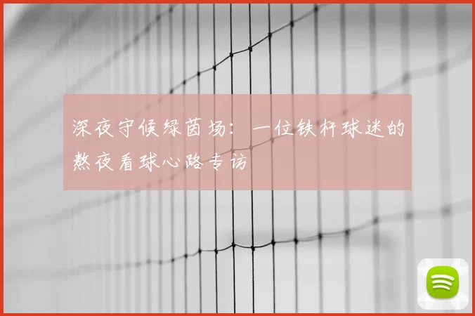 深夜守候绿茵场：一位铁杆球迷的熬夜看球心路专访