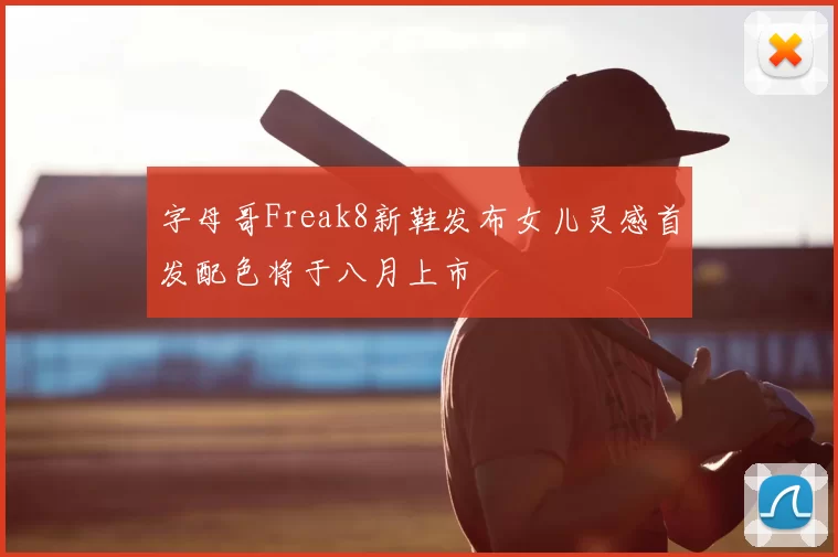 字母哥Freak8新鞋发布女儿灵感首发配色将于八月上市