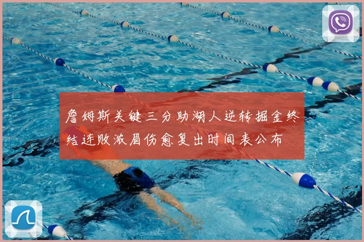 詹姆斯关键三分助湖人逆转掘金终结连败浓眉伤愈复出时间表公布