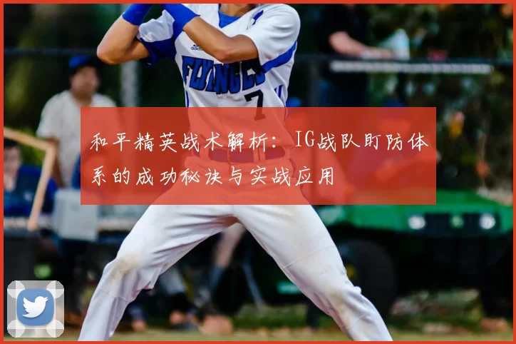 和平精英战术解析：IG战队盯防体系的成功秘诀与实战应用