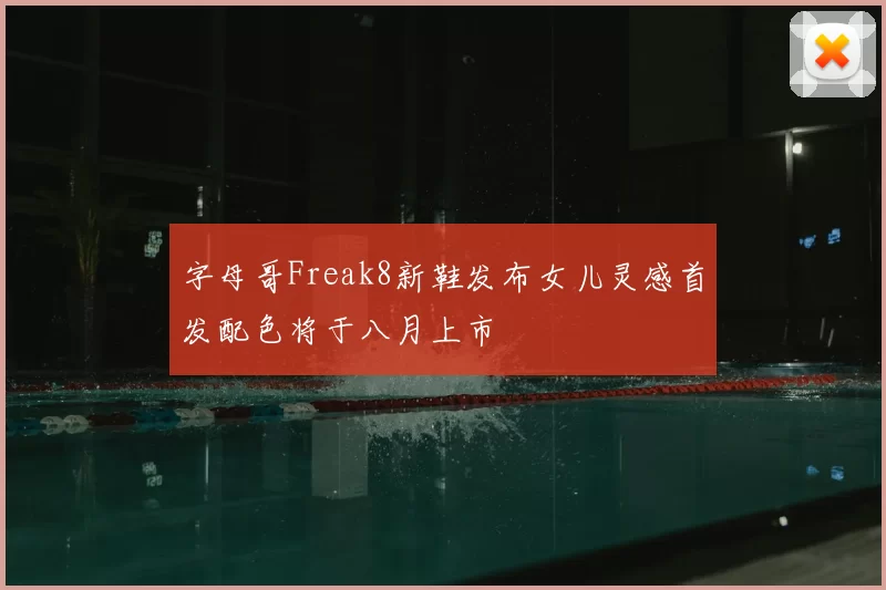 字母哥Freak8新鞋发布女儿灵感首发配色将于八月上市