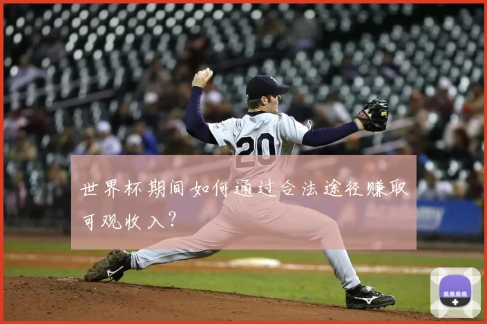 世界杯期间如何通过合法途径赚取可观收入？