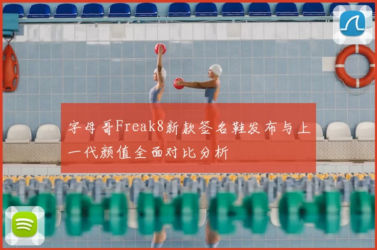 字母哥Freak8新款签名鞋发布与上一代颜值全面对比分析