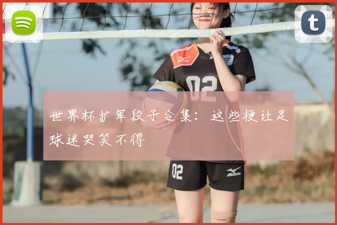 世界杯扩军段子合集：这些梗让足球迷哭笑不得