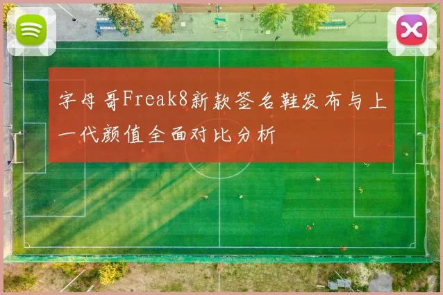 字母哥Freak8新款签名鞋发布与上一代颜值全面对比分析